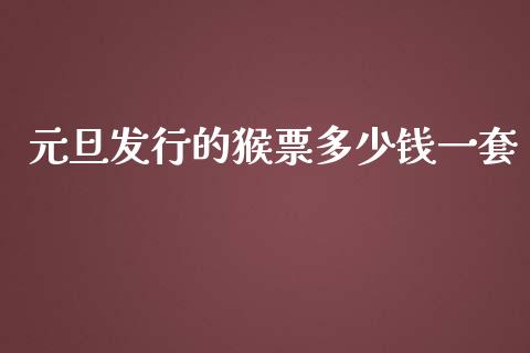 元旦发行的猴票多少钱一套_https://wap.gongyisiwang.com_美原油直播_第1张