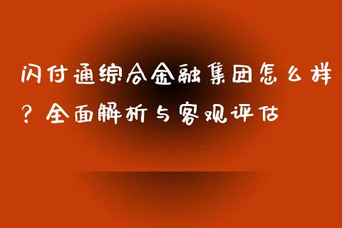 闪付通综合金融集团怎么样？全面解析与客观评估_https://wap.gongyisiwang.com_概念板块_第1张