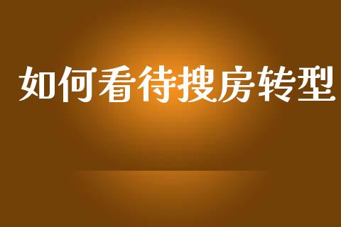 如何看待搜房转型_https://wap.gongyisiwang.com_大盘分析_第1张