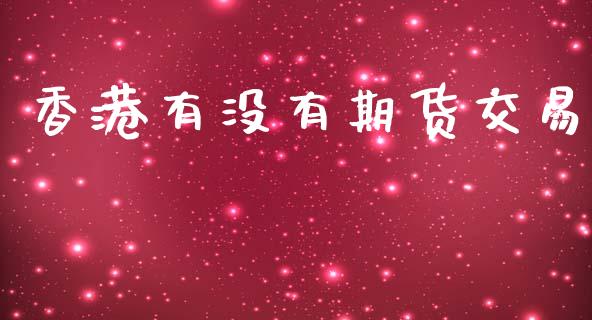 香港有没有期货交易_https://wap.gongyisiwang.com_概念板块_第1张