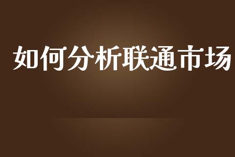 如何分析联通市场_https://wap.gongyisiwang.com_理财规划_第1张