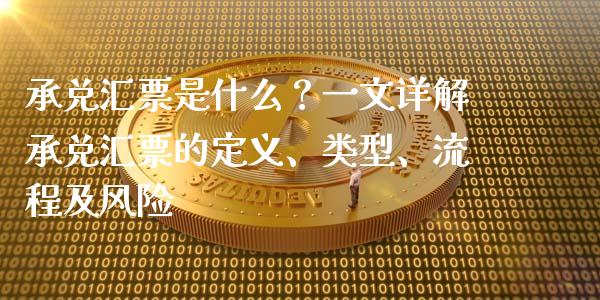 承兑汇票是什么？一文详解承兑汇票的定义、类型、流程及风险_https://wap.gongyisiwang.com_股市新闻_第1张