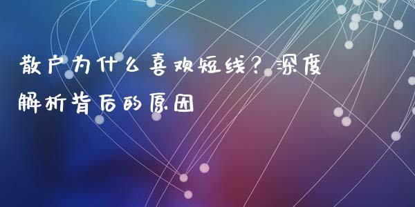 散户为什么喜欢短线？深度解析背后的原因_https://wap.gongyisiwang.com_股市新闻_第1张