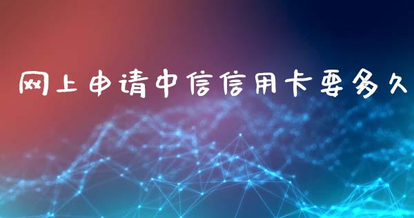 网上申请中信信用卡要多久_https://wap.gongyisiwang.com_保险理财_第1张