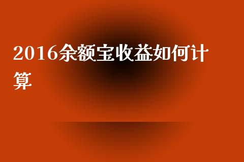 2016余额宝收益如何计算_https://wap.gongyisiwang.com_大盘分析_第1张