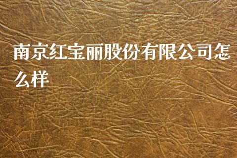 南京红宝丽股份有限公司怎么样_https://wap.gongyisiwang.com_保险理财_第1张