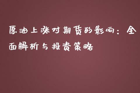 原油上涨对期货的影响：全面解析与投资策略_https://wap.gongyisiwang.com_美原油直播_第1张