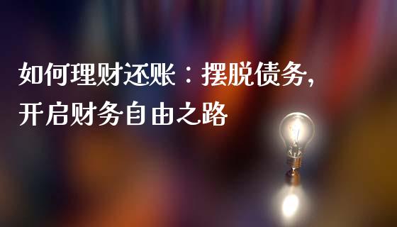 如何理财还账:摆脱债务,开启财务自由之路_保险理财_第1张_大盘分析_个股行情_概念板块_股市新闻 如何理财还账:摆脱债务,开启财务自由之路_https://wap.gongyisiwang.com_保险理财_第1张