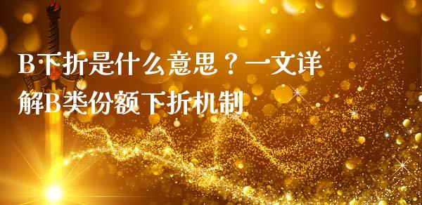 B下折是什么意思？一文详解B类份额下折机制_https://wap.gongyisiwang.com_金融科技_第1张