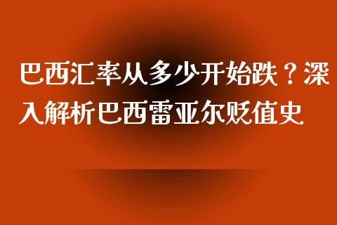 巴西汇率从多少开始跌？深入解析巴西雷亚尔贬值史_https://wap.gongyisiwang.com_个股行情_第1张