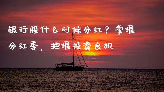 银行股什么时候分红？掌握分红季，把握投资良机_https://wap.gongyisiwang.com_概念板块_第1张