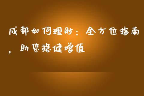 成都如何理财：全方位指南，助您稳健增值_https://wap.gongyisiwang.com_金融科技_第1张