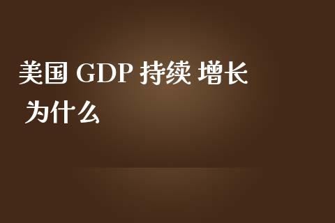 美国 GDP 持续 增长 为什么_https://wap.gongyisiwang.com_理财规划_第1张