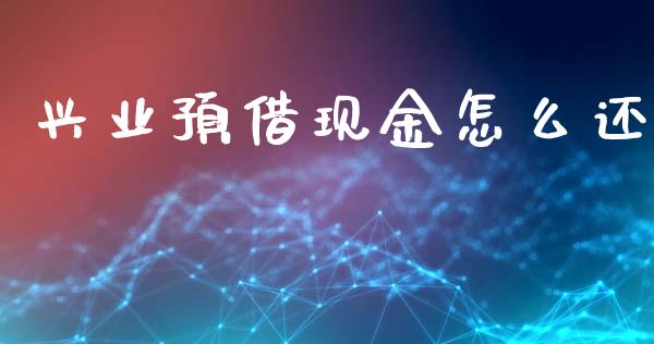 兴业预借现金怎么还_https://wap.gongyisiwang.com_大盘分析_第1张