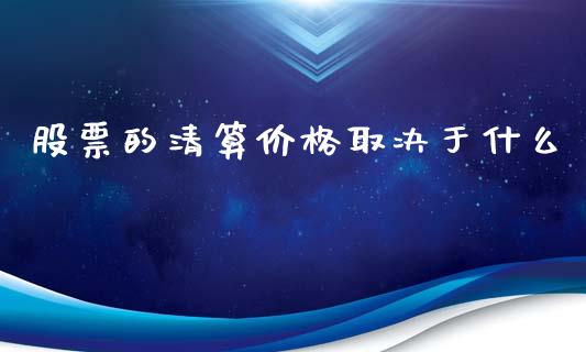 股票的清算价格取决于什么_https://wap.gongyisiwang.com_股市新闻_第1张