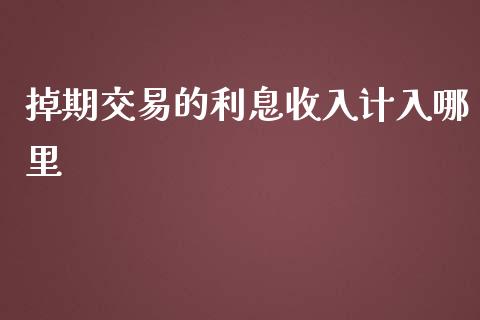 掉期交易的利息收入计入哪里_https://wap.gongyisiwang.com_股市新闻_第1张