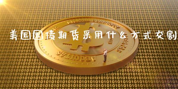 美国国债期货采用什么方式交割_https://wap.gongyisiwang.com_保险理财_第1张