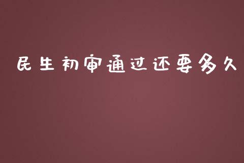 民生初审通过还要多久_https://wap.gongyisiwang.com_金融科技_第1张