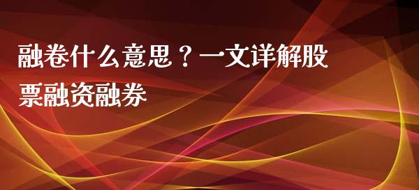 融卷什么意思？一文详解股票融资融券_https://wap.gongyisiwang.com_股市新闻_第1张