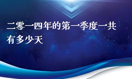 二零一四年的第一季度一共有多少天_https://wap.gongyisiwang.com_保险理财_第1张