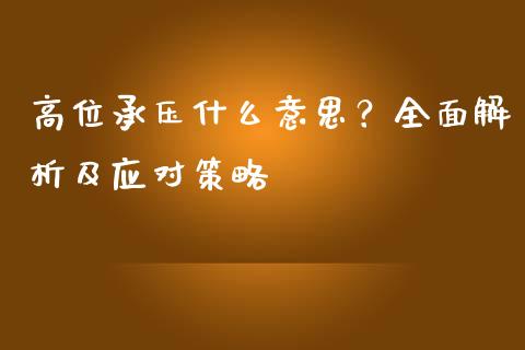 高位承压什么意思？全面解析及应对策略_https://wap.gongyisiwang.com_理财规划_第1张