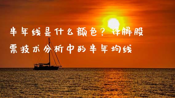 半年线是什么颜色？详解股票技术分析中的半年均线_https://wap.gongyisiwang.com_概念板块_第1张