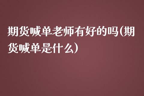 期货喊单老师有好的吗(期货喊单是什么)_https://wap.gongyisiwang.com_概念板块_第1张