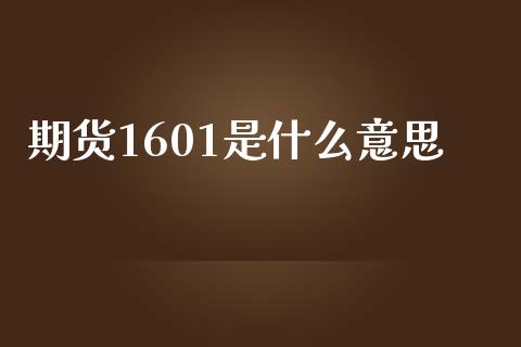 期货1601是什么意思_https://wap.gongyisiwang.com_美原油直播_第1张