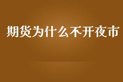 期货为什么不开夜市_https://wap.gongyisiwang.com_美原油直播_第1张