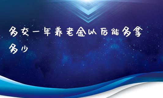 多交一年养老金以后能多拿多少_https://wap.gongyisiwang.com_金融科技_第1张