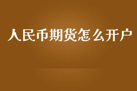 人民币期货怎么开户_https://wap.gongyisiwang.com_个股行情_第1张