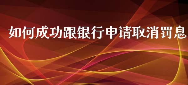 如何成功跟银行申请取消罚息_大盘分析_第1张_大盘分析_个股行情_概念板块_股市新闻 如何成功跟银行申请取消罚息_https://wap.gongyisiwang.com_大盘分析_第1张
