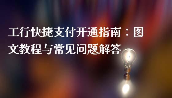 工行快捷支付开通指南：图文教程与常见问题解答_https://wap.gongyisiwang.com_理财规划_第1张