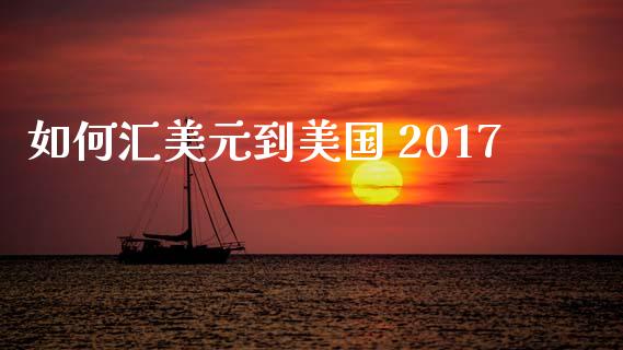 如何汇美元到美国 2017_https://wap.gongyisiwang.com_保险理财_第1张