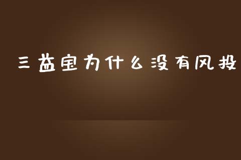 三益宝为什么没有风投_https://wap.gongyisiwang.com_金融科技_第1张