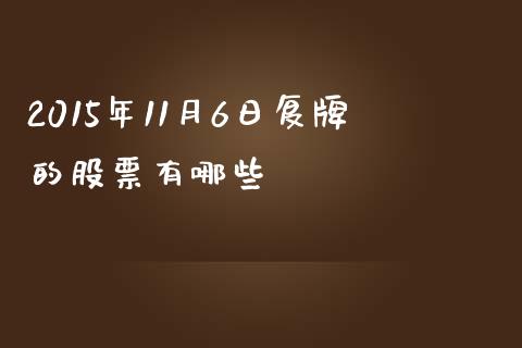 2015年11月6日复牌的股票有哪些_https://wap.gongyisiwang.com_个股行情_第1张