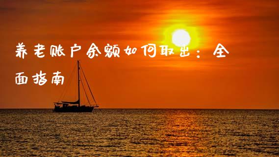 养老账户余额如何取出：全面指南_https://wap.gongyisiwang.com_概念板块_第1张