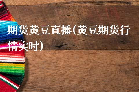 期货黄豆直播(黄豆期货行情实时)_https://wap.gongyisiwang.com_美原油直播_第1张