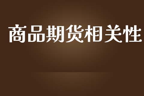 商品期货相关性_https://wap.gongyisiwang.com_大盘分析_第1张