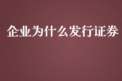 企业为什么发行证券_https://wap.gongyisiwang.com_股市新闻_第1张