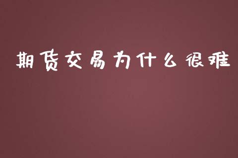 期货交易为什么很难_https://wap.gongyisiwang.com_金融科技_第1张