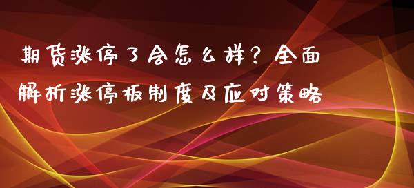 期货涨停了会怎么样？全面解析涨停板制度及应对策略_https://wap.gongyisiwang.com_理财规划_第1张