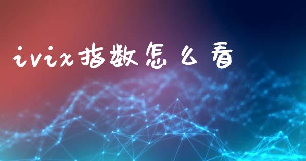 ivix指数怎么看_https://wap.gongyisiwang.com_股市新闻_第1张