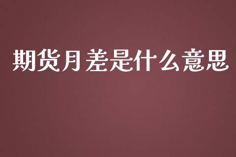 期货月差是什么意思_https://wap.gongyisiwang.com_保险理财_第1张