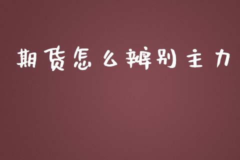 期货怎么辨别主力_https://wap.gongyisiwang.com_大盘分析_第1张