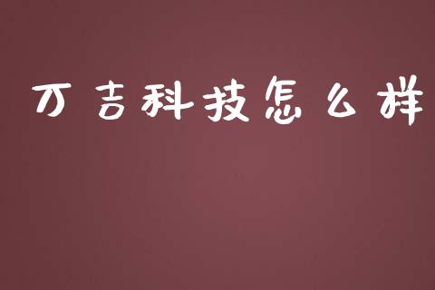 万吉科技怎么样_https://wap.gongyisiwang.com_大盘分析_第1张