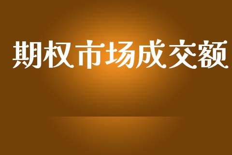 期权市场成交额_https://wap.gongyisiwang.com_个股行情_第1张