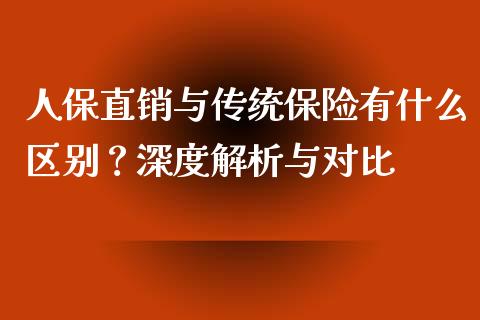 人保直销与传统保险有什么区别？深度解析与对比_https://wap.gongyisiwang.com_大盘分析_第1张