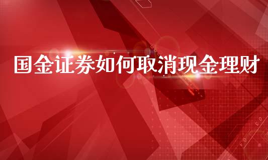 国金证券如何取消现金理财_https://wap.gongyisiwang.com_概念板块_第1张