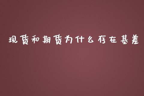 现货和期货为什么存在基差_https://wap.gongyisiwang.com_个股行情_第1张